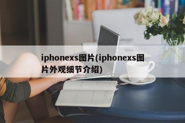 iphonexs图片(iphonexs图片外观细节介绍)