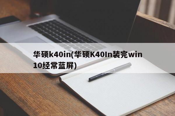 华硕k40in(华硕K40In装完win10经常蓝屏)