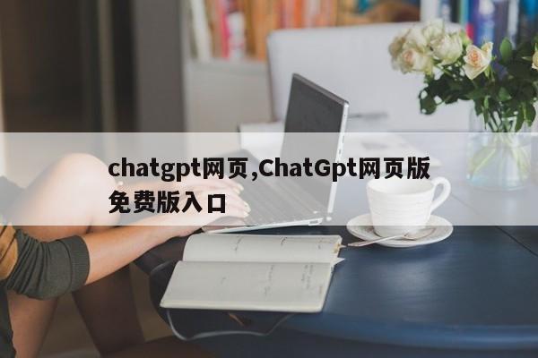 chatgpt网页,ChatGpt网页版免费版入口