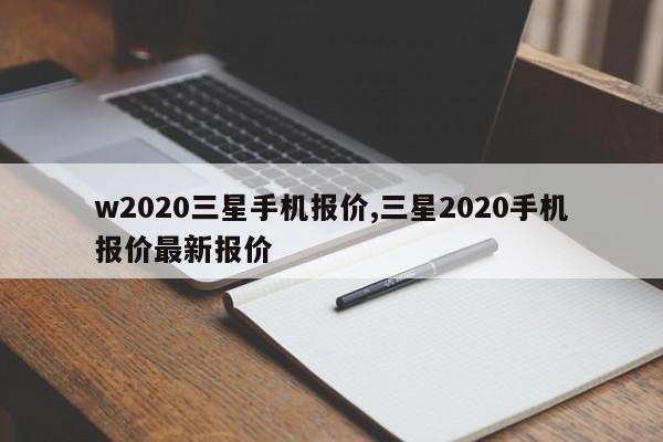 w2020三星手机报价,三星2020手机报价最新报价